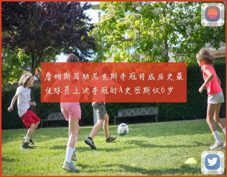 詹姆斯若助尼克斯夺冠将成历史最佳球员上次夺冠时A史密斯仅6岁